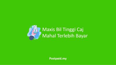 Maxis Bil Tinggi Caj Mahal Terlebih Bayar