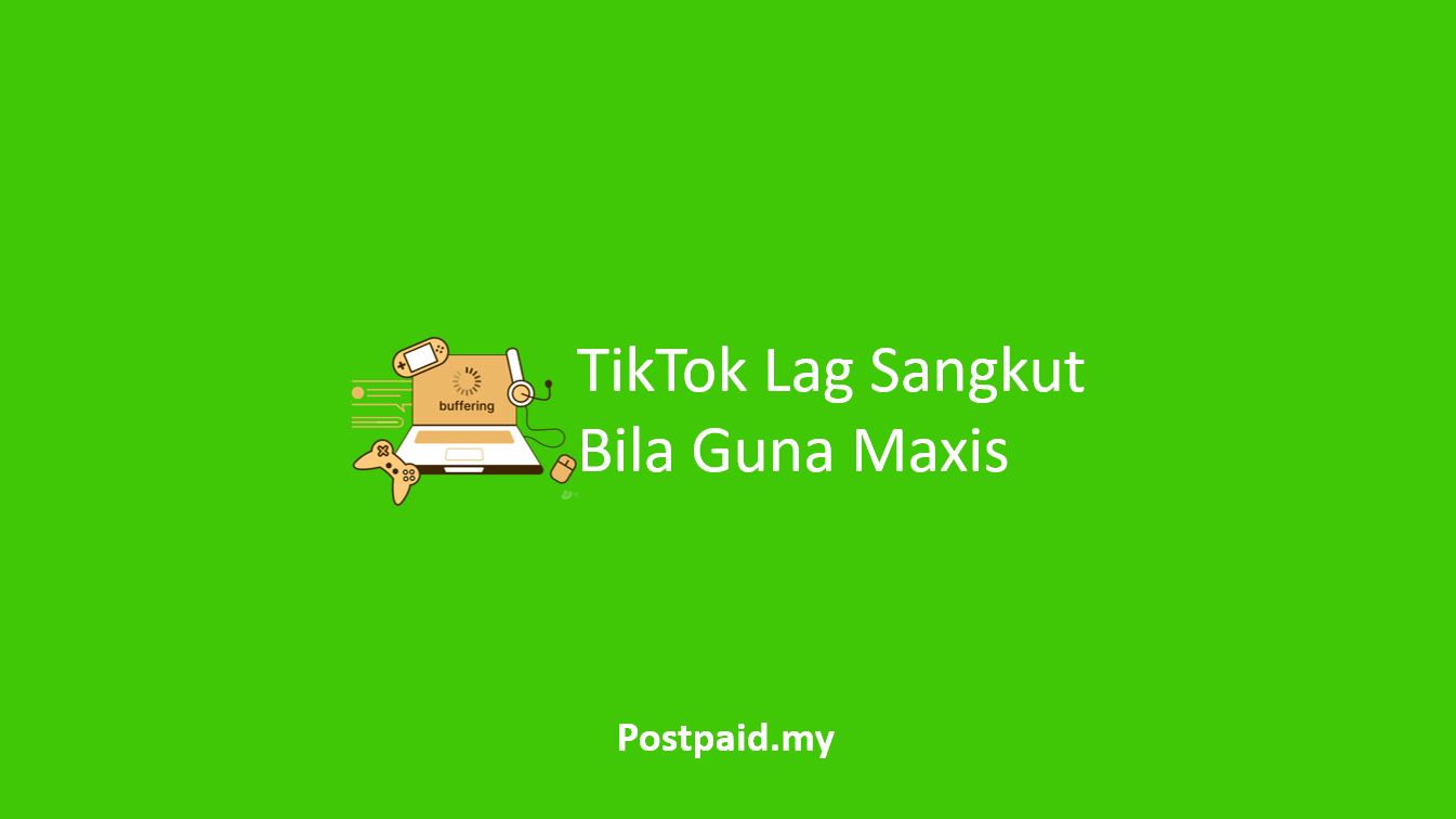 TikTok Lag Sangkut Bila Guna Maxis